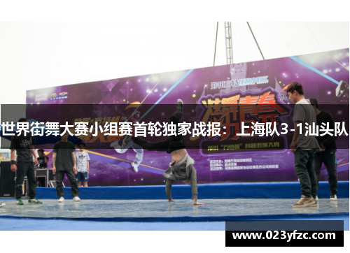 世界街舞大赛小组赛首轮独家战报：上海队3-1汕头队