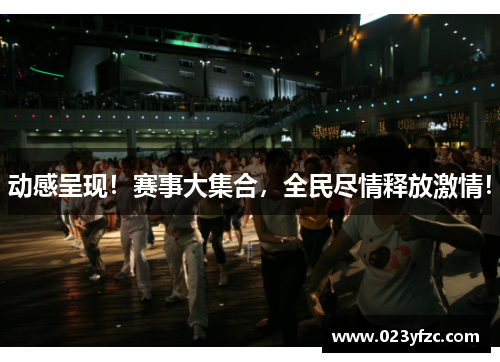 动感呈现！赛事大集合，全民尽情释放激情！