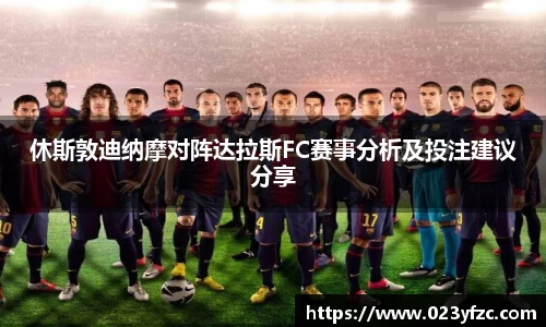 休斯敦迪纳摩对阵达拉斯FC赛事分析及投注建议分享